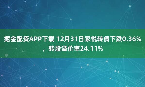掘金配资APP下载 12月31日家悦转债下跌0.36%,转股溢价率24.11%